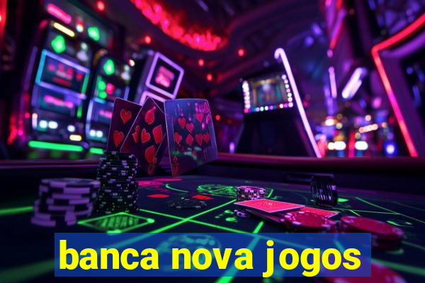 banca nova jogos